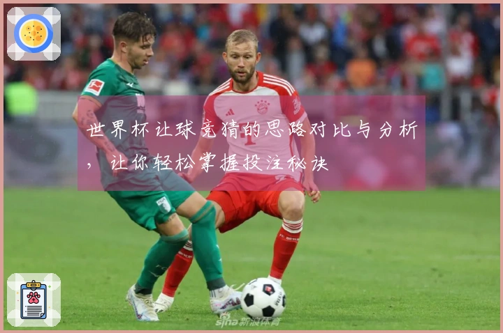 世界杯让球竞猜的思路对比与分析，让你轻松掌握投注秘诀